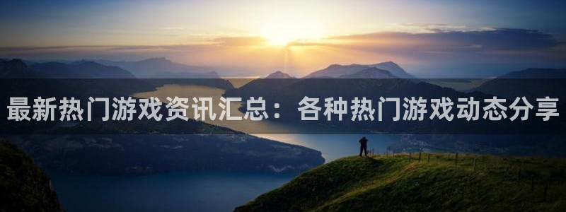奇亿娱乐Ii：最新热门游戏资讯汇总：各种热门游戏动态分享