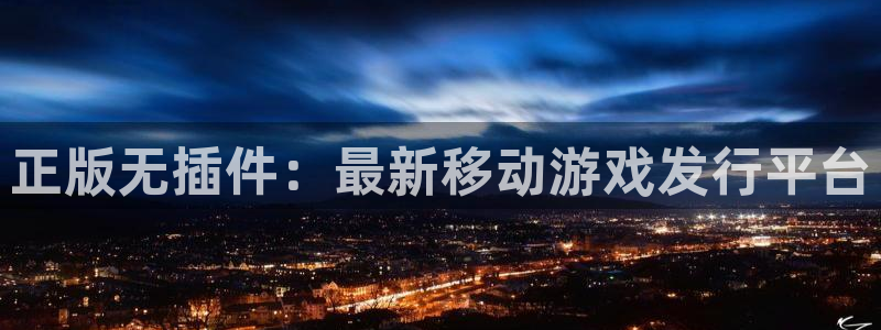 奇亿娱乐平台注册资金多少：正版无插件：最新移动游戏发行平台